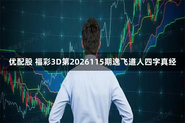 优配股 福彩3D第2026115期逸飞道人四字真经